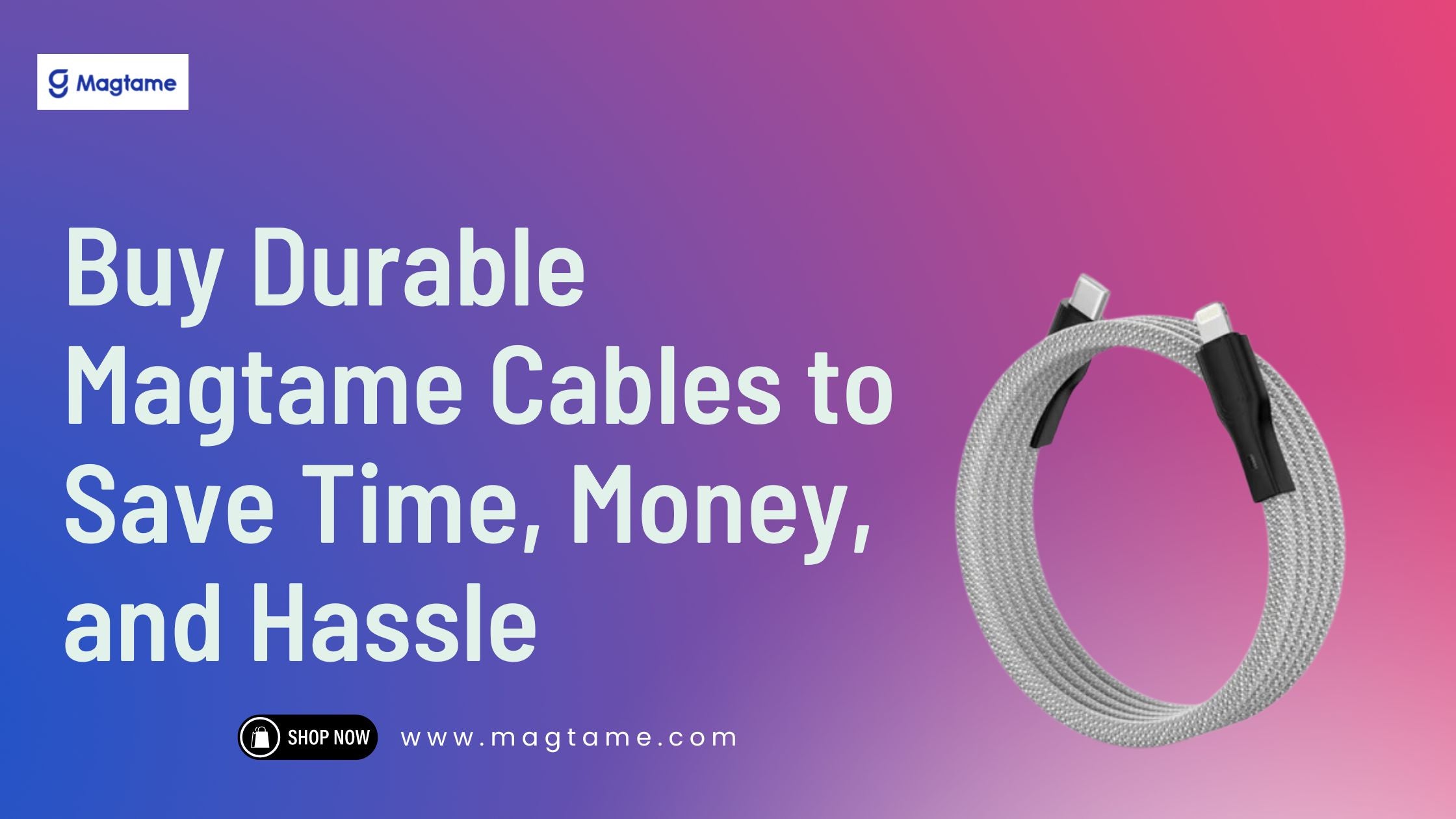 Buy Durable Magtame Cables to Save Time, Money, and Hassle 